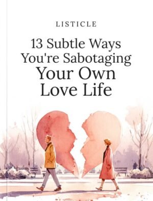 13 Subtle Ways You're Sabotaging Your Own Love Life