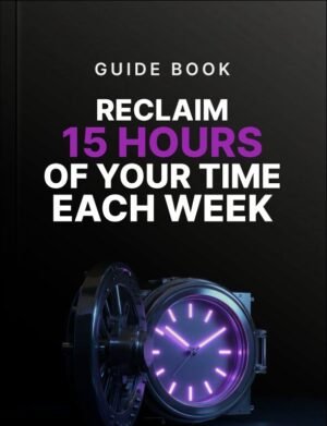 Reclaim 15 Hours of Your Time Each Week Guide