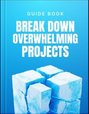 Break Down Overwhelming Projects Guide